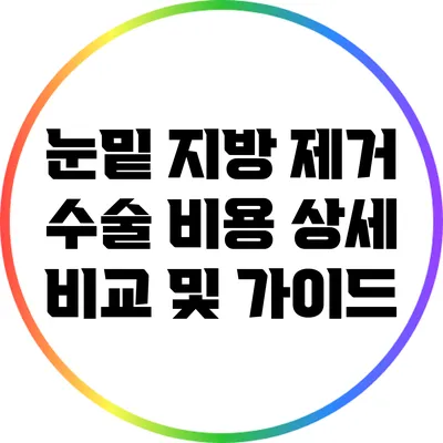 눈밑 지방 제거 수술 비용 상세 비교 및 가이드