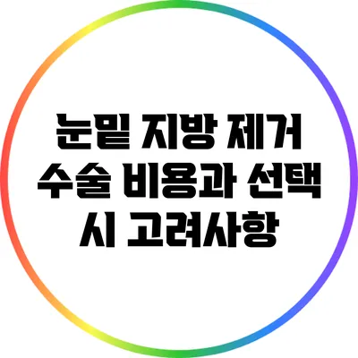 눈밑 지방 제거 수술 비용과 선택 시 고려사항