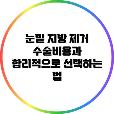 눈밑 지방 제거 수술비용과 합리적으로 선택하는 법