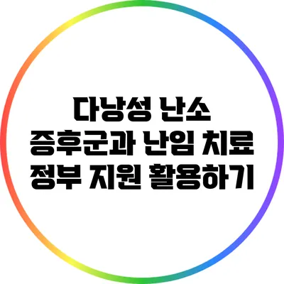 다낭성 난소 증후군과 난임 치료: 정부 지원 활용하기
