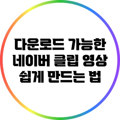 다운로드 가능한 네이버 클립 영상 쉽게 만드는 법