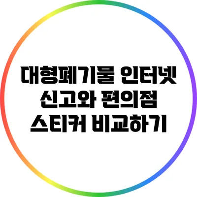 대형폐기물 인터넷 신고와 편의점 스티커 비교하기