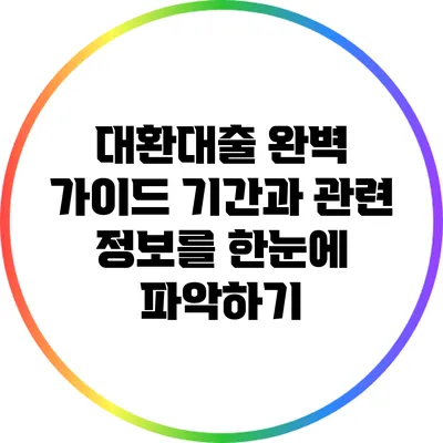대환대출 완벽 가이드: 기간과 관련 정보를 한눈에 파악하기