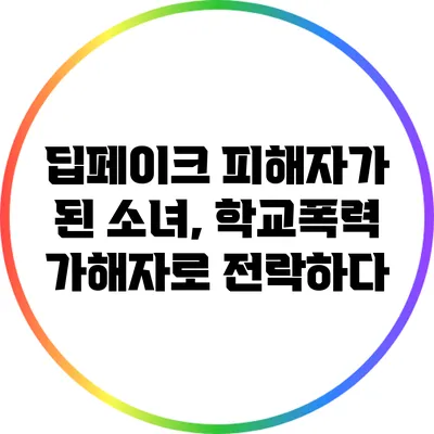 딥페이크 피해자가 된 소녀, 학교폭력 가해자로 전락하다