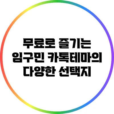 무료로 즐기는 임구민 카톡테마의 다양한 선택지