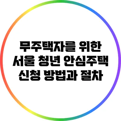무주택자를 위한 서울 청년 안심주택 신청 방법과 절차