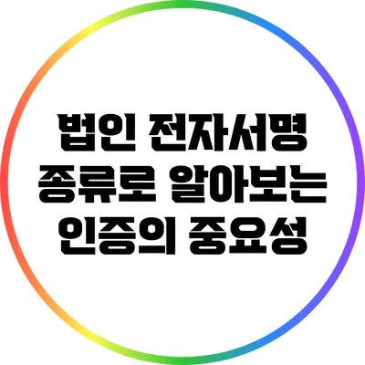 법인 전자서명 종류로 알아보는 인증의 중요성