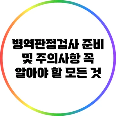 병역판정검사 준비 및 주의사항: 꼭 알아야 할 모든 것