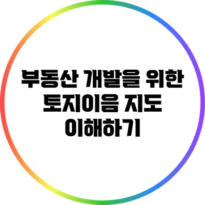 부동산 개발을 위한 토지이음 지도 이해하기