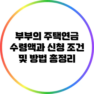 부부의 주택연금 수령액과 신청 조건 및 방법 총정리