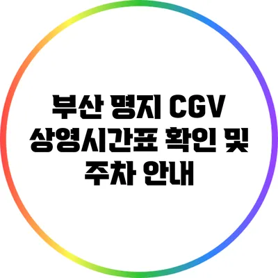 부산 명지 CGV 상영시간표 확인 및 주차 안내