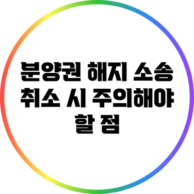 분양권 해지 소송? 취소 시 주의해야 할 점