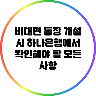 비대면 통장 개설 시 하나은행에서 확인해야 할 모든 사항