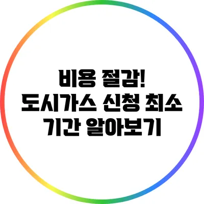 비용 절감! 도시가스 신청 최소 기간 알아보기