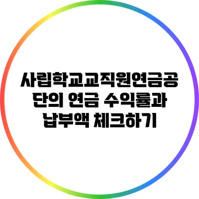 사립학교교직원연금공단의 연금 수익률과 납부액 체크하기