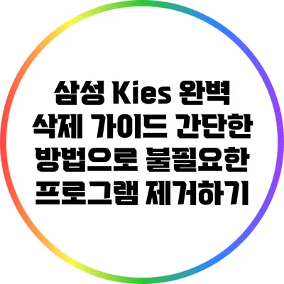삼성 Kies 완벽 삭제 가이드: 간단한 방법으로 불필요한 프로그램 제거하기