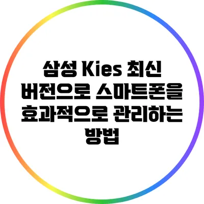 삼성 Kies 최신 버전으로 스마트폰을 효과적으로 관리하는 방법