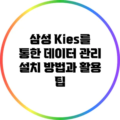 삼성 Kies를 통한 데이터 관리: 설치 방법과 활용 팁