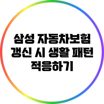 삼성 자동차보험 갱신 시 생활 패턴 적응하기