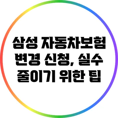 삼성 자동차보험 변경 신청, 실수 줄이기 위한 팁