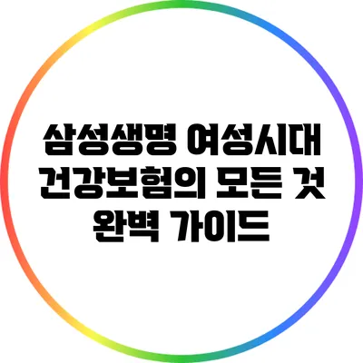 삼성생명 여성시대 건강보험의 모든 것: 완벽 가이드
