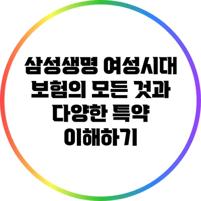 삼성생명 여성시대 보험의 모든 것과 다양한 특약 이해하기