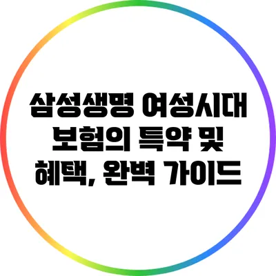 삼성생명 여성시대 보험의 특약 및 혜택, 완벽 가이드