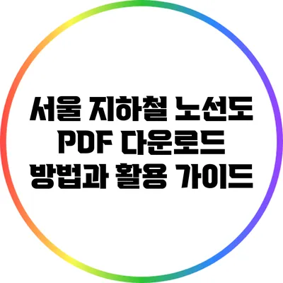 서울 지하철 노선도 PDF 다운로드 방법과 활용 가이드
