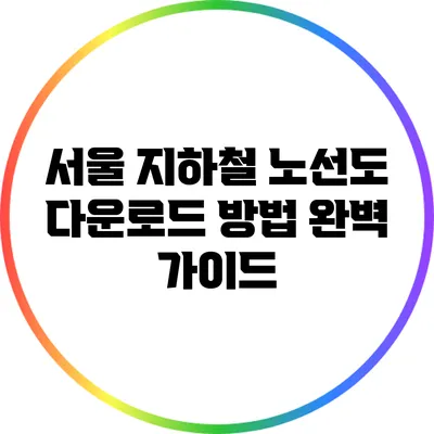 서울 지하철 노선도 다운로드 방법 완벽 가이드