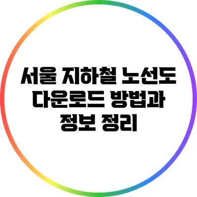 서울 지하철 노선도 다운로드 방법과 정보 정리