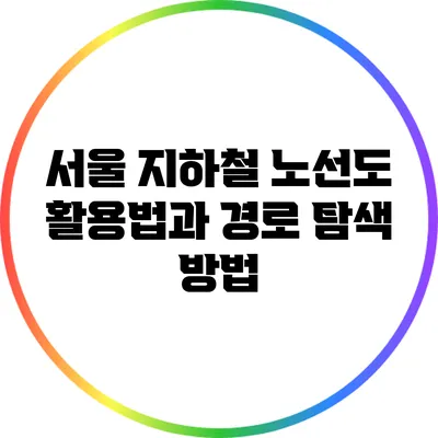 서울 지하철 노선도 활용법과 경로 탐색 방법