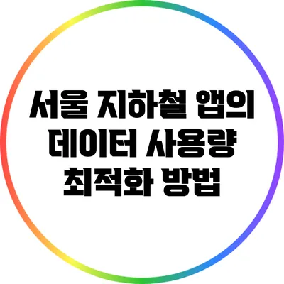 서울 지하철 앱의 데이터 사용량 최적화 방법