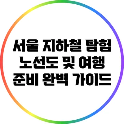 서울 지하철 탐험: 노선도 및 여행 준비 완벽 가이드
