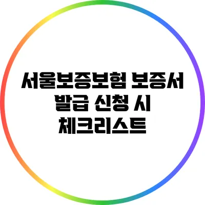 서울보증보험 보증서 발급 신청 시 체크리스트