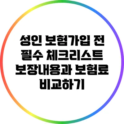 성인 보험가입 전 필수 체크리스트: 보장내용과 보험료 비교하기