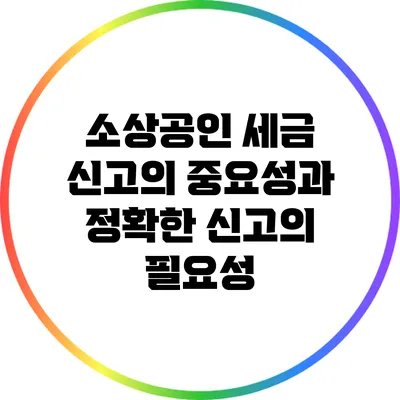 소상공인 세금 신고의 중요성과 정확한 신고의 필요성