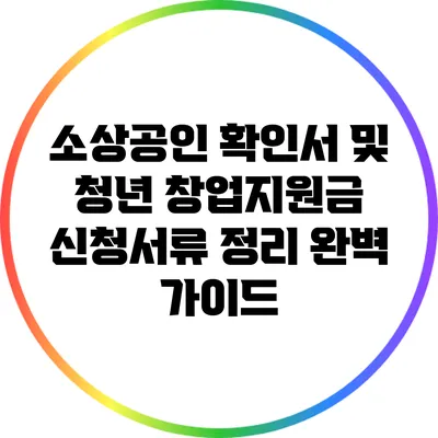 소상공인 확인서 및 청년 창업지원금 신청서류 정리 완벽 가이드