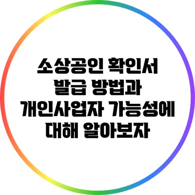 소상공인 확인서 발급 방법과 개인사업자 가능성에 대해 알아보자
