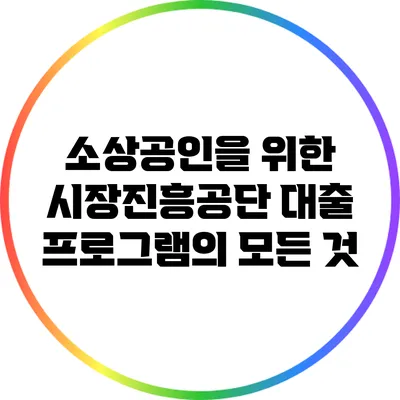 소상공인을 위한 시장진흥공단 대출 프로그램의 모든 것