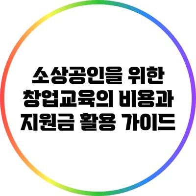소상공인을 위한 창업교육의 비용과 지원금 활용 가이드