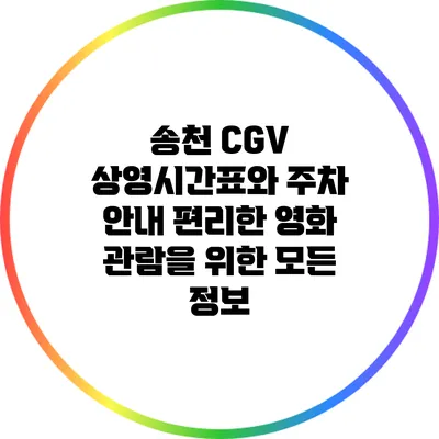 송천 CGV 상영시간표와 주차 안내: 편리한 영화 관람을 위한 모든 정보