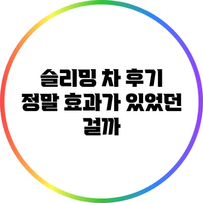 슬리밍 차 후기: 정말 효과가 있었던 걸까?