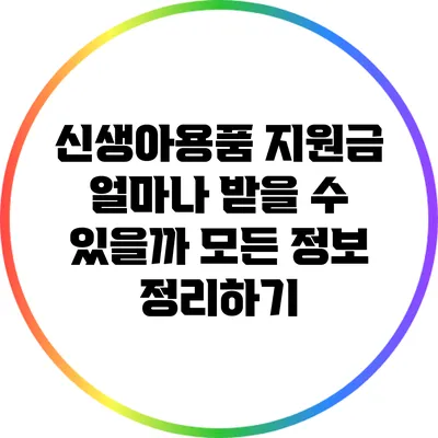 신생아용품 지원금: 얼마나 받을 수 있을까? 모든 정보 정리하기