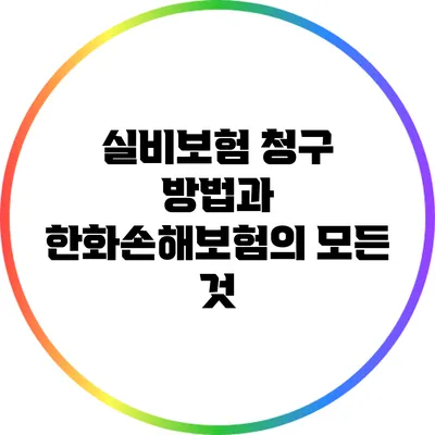 실비보험 청구 방법과 한화손해보험의 모든 것