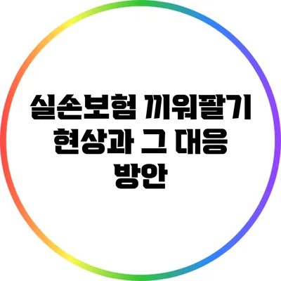 실손보험 끼워팔기 현상과 그 대응 방안