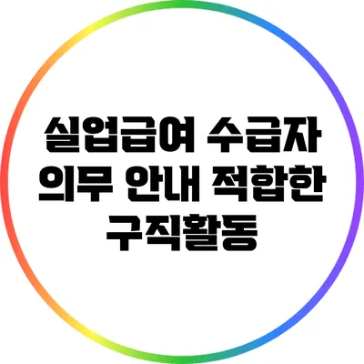 실업급여 수급자 의무 안내: 적합한 구직활동