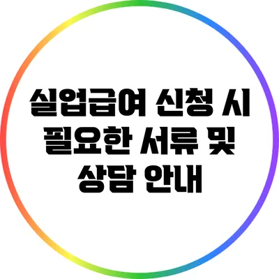 실업급여 신청 시 필요한 서류 및 상담 안내