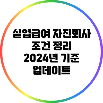실업급여 자진퇴사 조건 정리: 2024년 기준 업데이트
