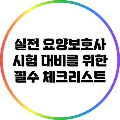 실전 요양보호사 시험 대비를 위한 필수 체크리스트