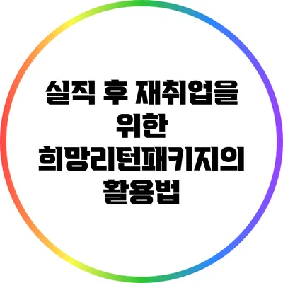 실직 후 재취업을 위한 희망리턴패키지의 활용법
